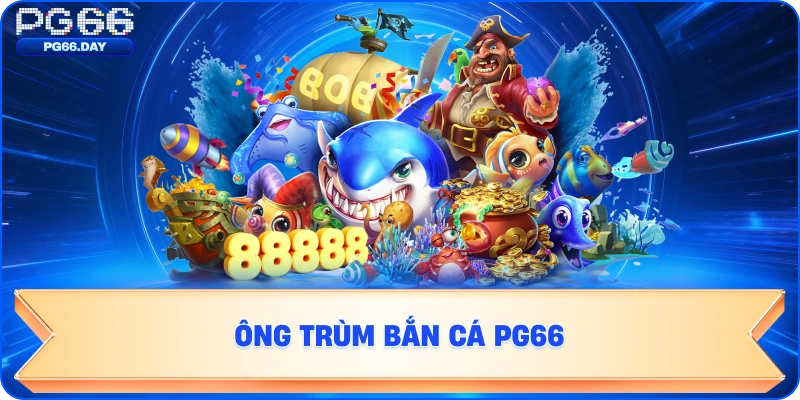 Ông Trùm Bắn Cá PG66
