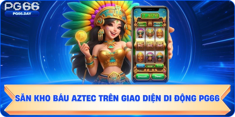 Săn Kho Báu Aztec trên giao diện di động PG66