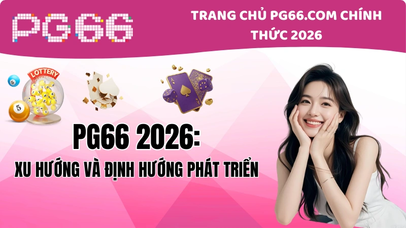 PG66 2026: Xu Hướng Và Định Hướng Phát Triển
